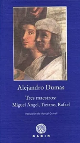 Tres maestros: Miguel Ángel, Tiziano, Rafael, de Alexandre Dumas - Gadir Editorial