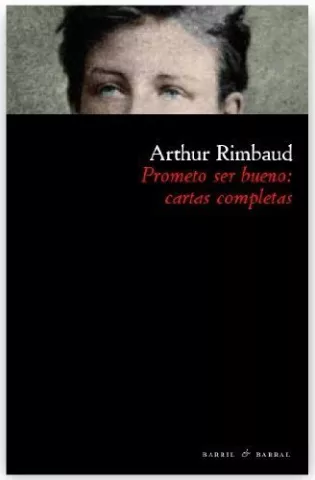 Prometo ser bueno: cartas completas, de Arthur Rimbaud - Barril y Barral, editores