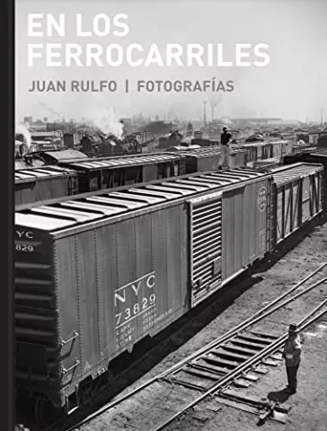 En los ferrocarriles. Juan Rulfo. Fotografías, de Juan Rulfo - RM Verlag